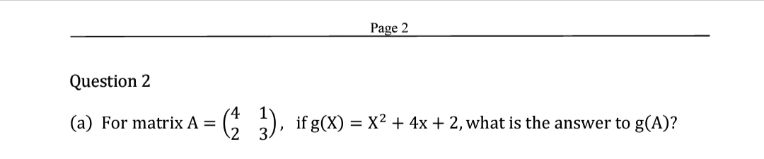 For matrix A =
'4
C ), if g(X) = X² + 4x + 2, what is the answer to g(A)?
3.
