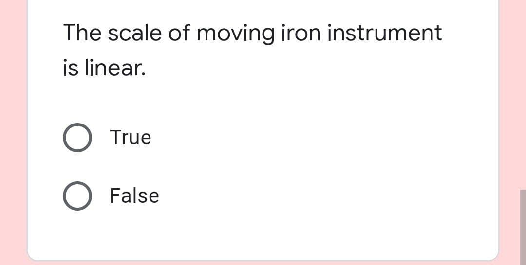 The scale of moving iron instrument
is linear.
True
False
