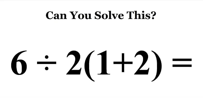 Can You Solve This?
6 ÷ 2(1+2) =
