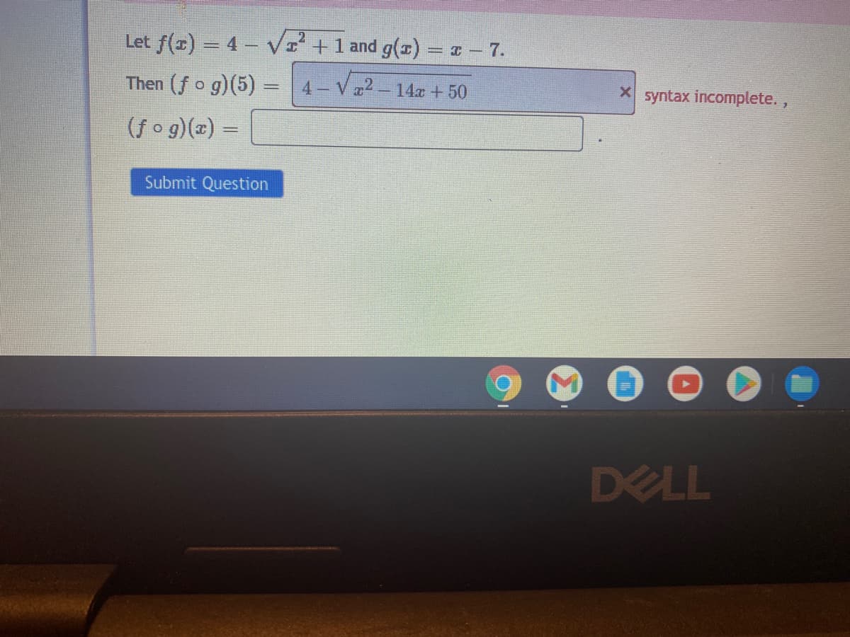 Let f(r) = 4 - VI +1 and g(x) = x – 7.
Then (fo g)(5) =
4 Va2-14x +50
syntax incomplete.,
(fo g)(x) =
Submit Question
DELL
