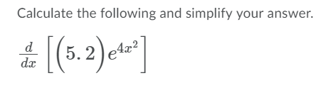 Calculate the following and simplify your answer.
d
5. 2
4x²
dx
