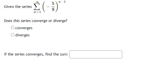 00
n-1
Given the series
n=1
Does this series converge or diverge?
Oconverges
O diverges
If the series converges, find the sum:
