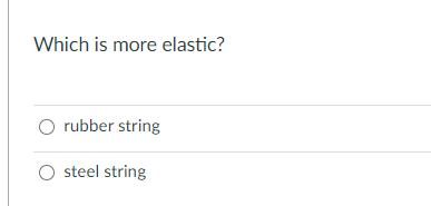 Which is more elastic?
O rubber string
O steel string
