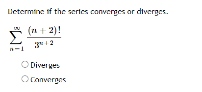 Determine if the series converges or diverges.
(п+ 2)!
3n+2
n=1
Diverges
O Converges
