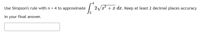 Use Simpson's rule with n = 4 to approximate
2/x? + x dx. Keep at least 2 decimal places accuracy
in your final answer.
