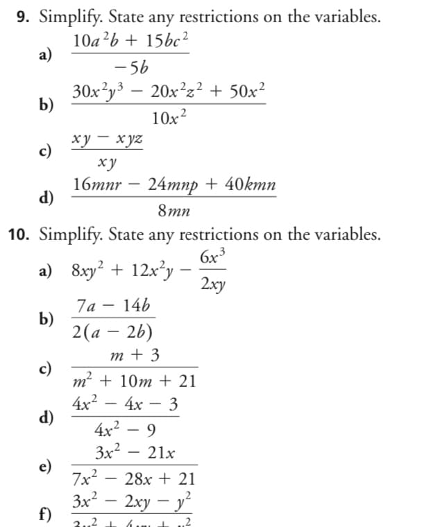 9. Simplify. State any restrictions on the variables.
10a?6 + 15bc²
а)
- 56
30x?y3 – 20x²z? + 50x²
b)
10x2
ху — хуz
c)
ху
16mnr – 24mnp + 40kmn
d)
8mn
10. Simplify. State any restrictions on the variables.
6x3
a) 8xy? + 12x²y-
2ху
7а — 146
b)
2(a – 26)
т + 3
-
c)
m² + 10m + 21
4x2 – 4x – 3
d)
-
4x?
3x2
9
21x
e)
7x?
3x?
f)
28x + 21
2.xy – y²
-
3.,2
2
