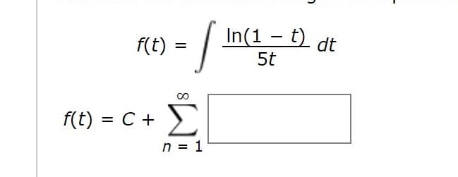 In(1 – t) dt
f(t) :
5t
f(t) = C +
Σ
n = 1
8
