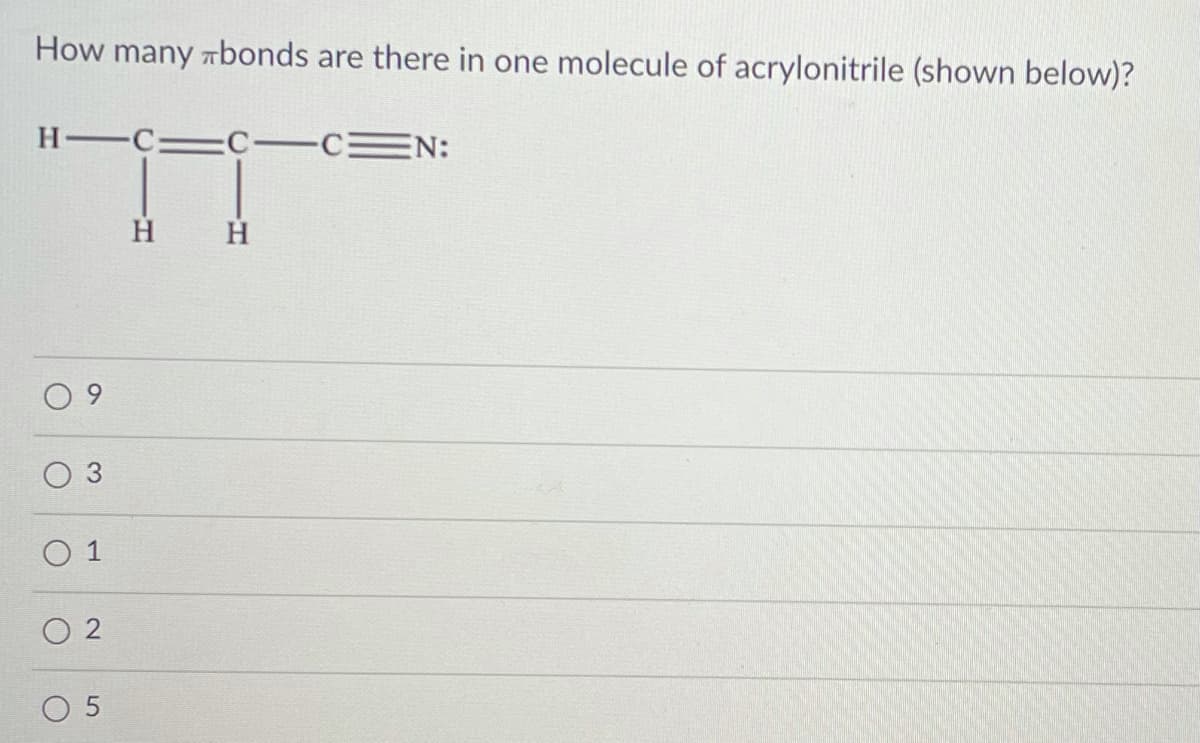 How many rbonds are there in one molecule of acrylonitrile (shown below)?
H C C-C
N:
H
3.
1
O 2
5

