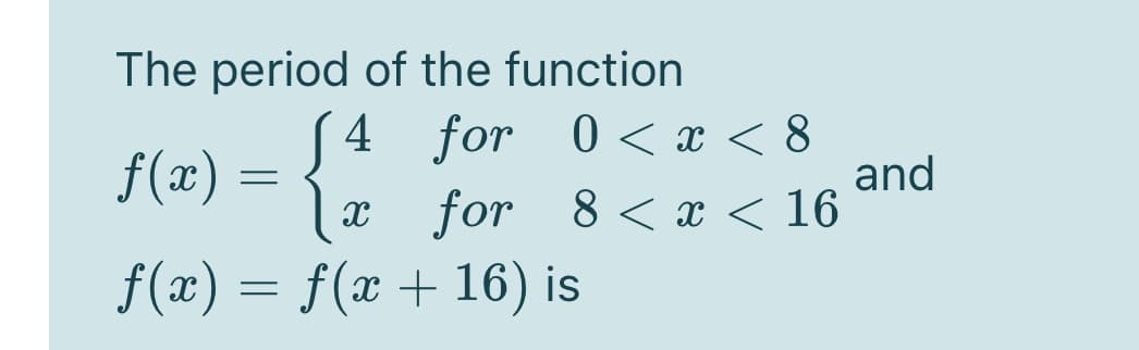 The period of the function
S4 for 0< x < 8
and
f(x) =
|x for 8 < x < 16
f(x) = f(x + 16) is
