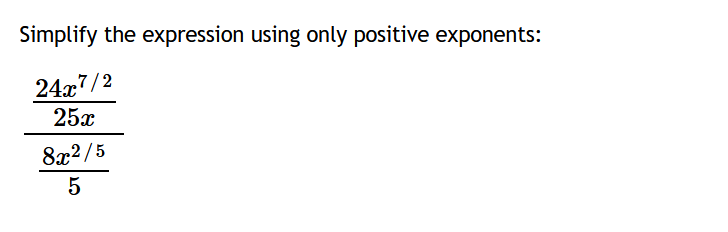 Simplify the expression using only positive exponents:
24x7/2
25x
8x²/5
5