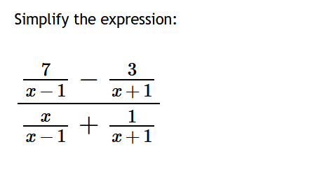 Simplify the expression:
7
x-1
X
x-1
+
3
x+1
1
x+1