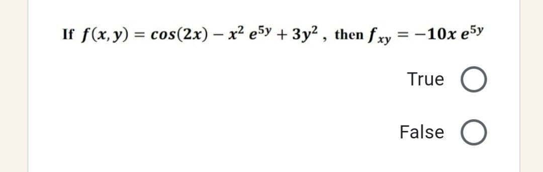 If f(x, y) = cos(2x) - x² e5y + 3y², then fxy
=
-10x e5y
True O
False