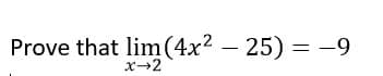Prove that lim(4x? – 25) = -9
x-2
