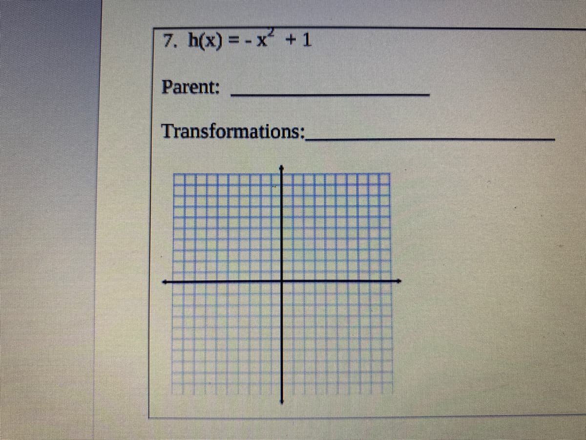 7. h(x) = - x +1
Parent:
Transformations:

