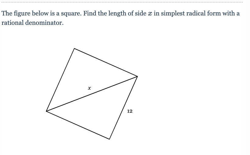 The figure below is a square. Find the length of side x in simplest radical form with a
rational denominator.
12
