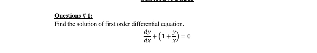 Questions # 1:
Find the solution of first order differential equation.
dy
* (1 +) = 0
dx

