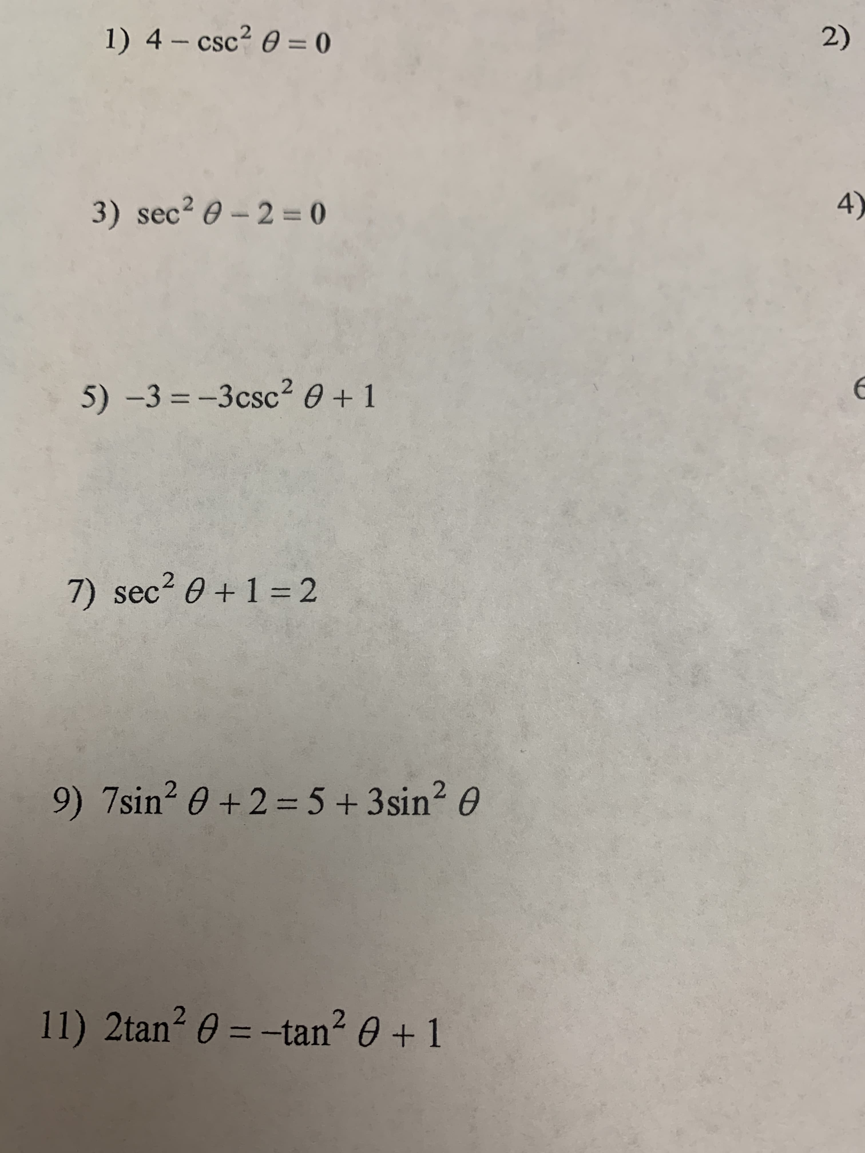 1) 4 - csc? 0 = 0
%3D
2)
3) sec? 0 – 2 = 0
4)
5) -3 = -3csc²0+1
7) sec? 0 +1 = 2
9) 7sin2 0 + 2 = 5 + 3sin? 0
11) 2tan? 0 = -tan? 0 + 1
%3D
