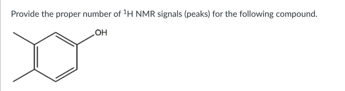 Provide the proper number of 'H NMR signals (peaks) for the following compound.
HO
