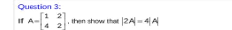 Question 3:
1 2
-
4 2
then show that |2A-4|A
If A
