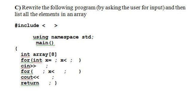 #include < >
using namespace std;
main ()
{
int array [8]
for (int x=; x< ; )
cin>>
for (
cout<<
return
; X<
: )
: }
