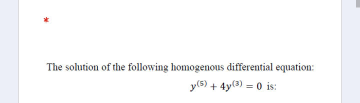 The solution of the following homogenous differential equation:
y(5) + 4y(3) = 0 is:
