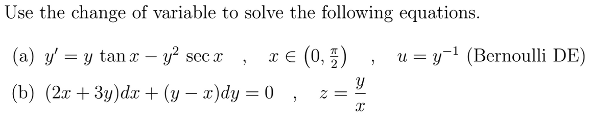 Use the change of variable to solve the following equations.
(a) y'
= y tan x –
y sec x
x € (0, 5)
u = y1 (Bernoulli DE)
(b) (2х + 3у)da + (у — 2)dy 3D 0
-
= Z
