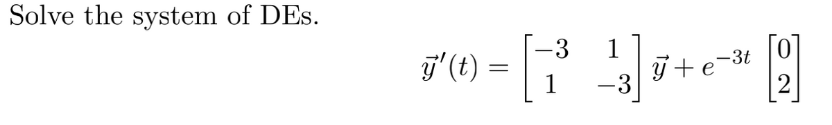 Solve the system of DEs.
1
-3t
j'(t)
j+e
-3
2
1
