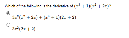 Which of the following is the derivative of (x³ + 1)(x² + 2x)?
3x²(x² + 2x) + (x³ + 1)(2x + 2)
3x² (2x + 2)