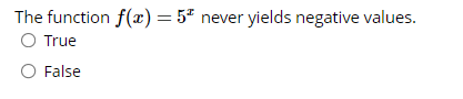 The function f(x) = 5" never yields negative values.
O True
O False
