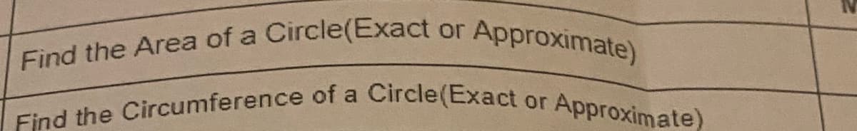 Find the Area of a Circle(Exact or Approximate)
Find the Circumference of a Circle(Exact or Approximate)