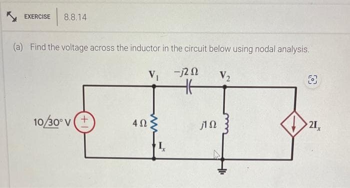 EXERCISE 8.8.14
(a) Find the voltage across the inductor in the circuit below using nodal analysis.
V₂
-j2 n
46
10/30 v
4 Ω
V₁
I
1 Ω
+₁
O
21,