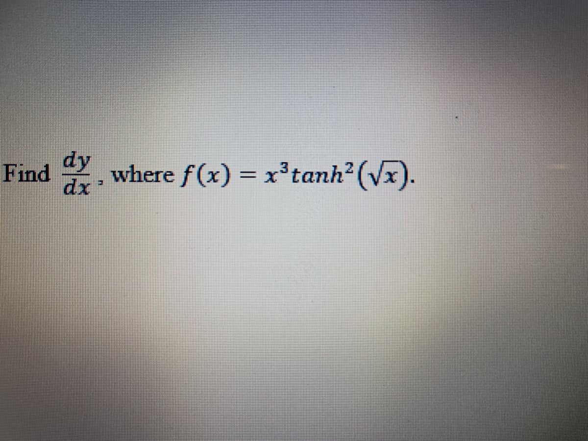dy
Find
dx
where f(x) = x'tanh2 (Vx).
