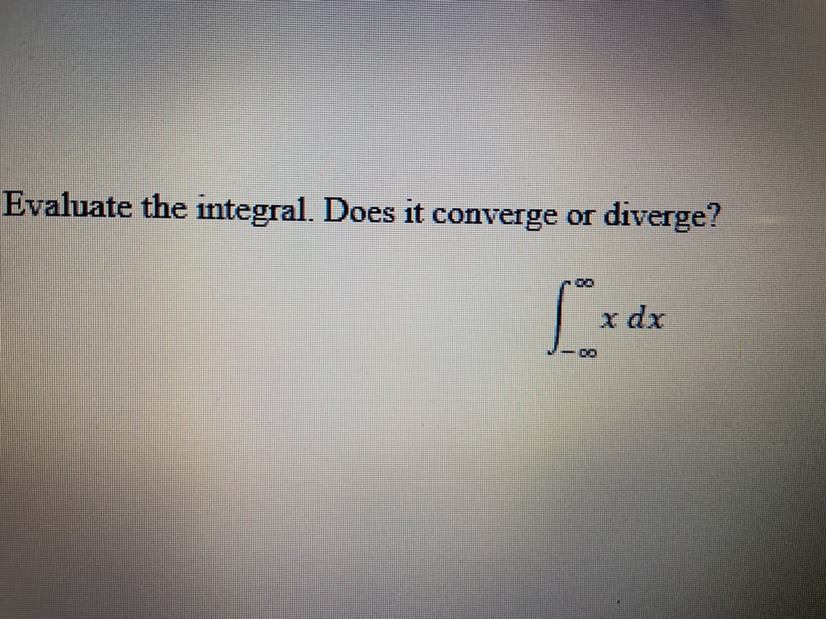 Evaluate the integral. Does it converge or
diverge?
x dx
