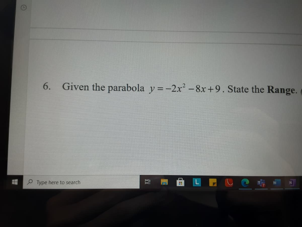 6.
Given the parabola y =-2x²-8x+9. State the Range.
P Type here to search
