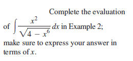 Complete the evaluation
of
V4 x
make sure to express your answer in
dx in Example 2;
terms of x.
