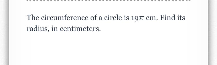 The circumference of a circle is 1977 cm. Find its
radius, in centimeters.
