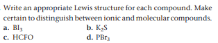 Write an appropriate Lewis structure for each compound. Make
certain to distinguish between ionic and molecular compounds.
b. KS
d. PBI3
a. Bl3
с. НСFO
