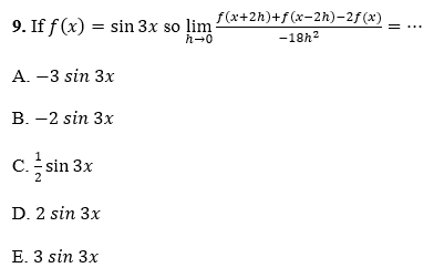 9. If f (x) = sin 3x so lim
f(x+2h)+f(x-2h)-2f(x)
...
-18h2
А. —3 sin 3x
В. —2 sin 3x
C. sin 3x
D. 2 sin 3x
E. 3 sin 3x
||
