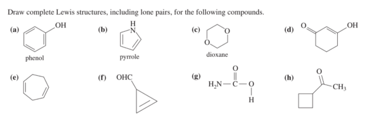 Draw complete Lewis structures, including lone pairs, for the following compounds.
H
OH
(a)
HO
(b)
dioxane
phenol
руmole
(e)
(f)
ОНС
(h)
H,N-C-o
-CH3
H
