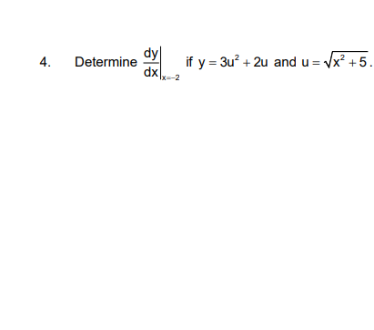 dy
if y = 3u? + 2u and u = Vx? +5.
dx,
4.
Determine
