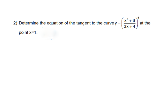 x² +6
2) Determine the equation of the tangent to the curvey =|
3x +4
at the
point x=1.
