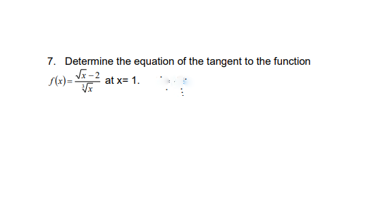 7. Determine the equation of the tangent to the function
S(x)=.
at x= 1.
