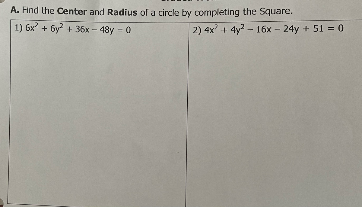 A. Find the Center and Radius of a circle by completing the Square.
1) 6x² + 6y² + 36x - 48y = 0
2) 4x² + 4y² - 16x - 24y + 51 = 0