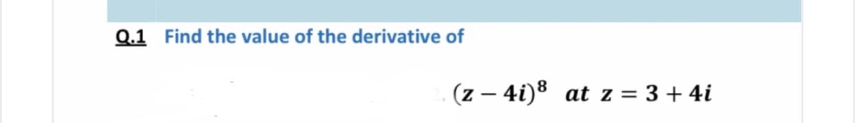 Find the value of the derivative of
(z – 4i)8 at z = 3 + 4i
|
