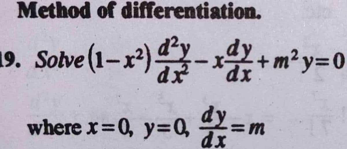 Method of differentiation.
19. Solve (1–x*).
-
+ m² Y3D0
|
where x=0, y=0,
=m
dx
