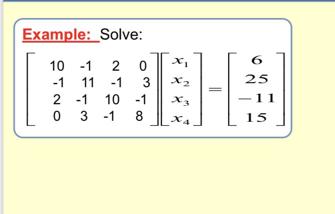 Example: Solve:
10
-1
2 0
X1
-1 11 -1
3
x2
2 -1 10 -1 x3
03-18
X4
6
25
11
15