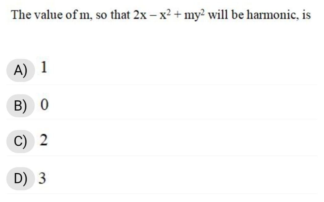 The value of m, so that 2x – x² + my? will be harmonic, is
A) 1
B) 0
C) 2
D) 3
