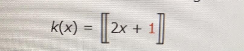 = [2x+1]
k(x)
%3D
