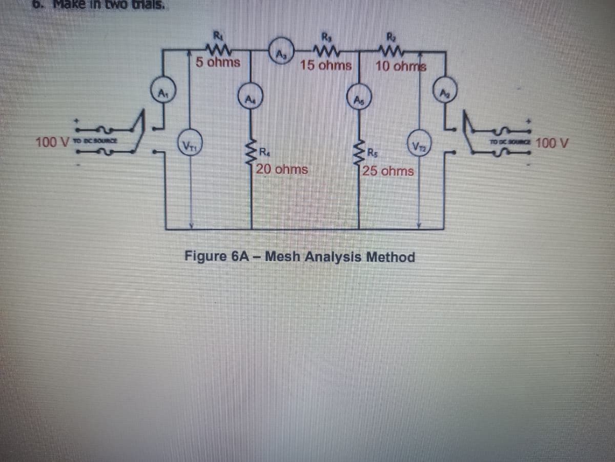 6. Make in tWo tlals.
Ry
5 ohms
15 ohms
10 ohms
100 V CSOURCE
Vr2
TO OC so 100 V
R.
Rg
20 ohms
25 ohms
Figure 6A - Mesh Analysis Method
