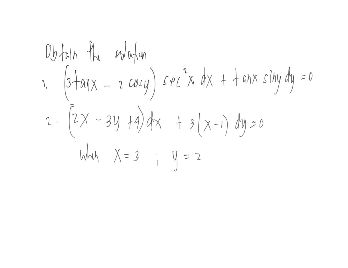 Ob taln the waten
coru) sec x dx + tanx sing dy
= 0
1,
(2X - 34 +4)dx +3x-1) by z0
2 .
when X=3
y=z
